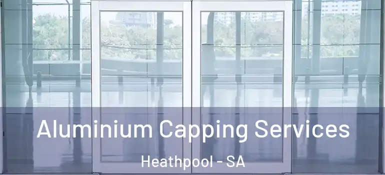 Aluminium Capping Services Heathpool - SA