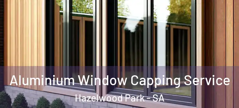 Aluminium Window Capping Service Hazelwood Park - SA