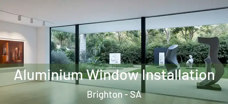 Aluminium Window Installation Brighton - SA