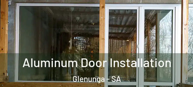 Aluminum Door Installation Glenunga - SA