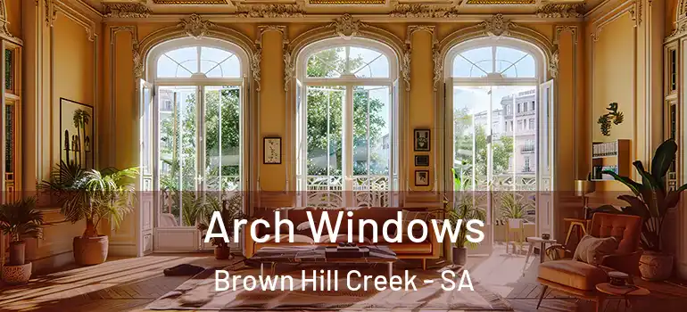Arch Windows Brown Hill Creek - SA