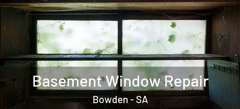 Basement Window Repair Bowden - SA