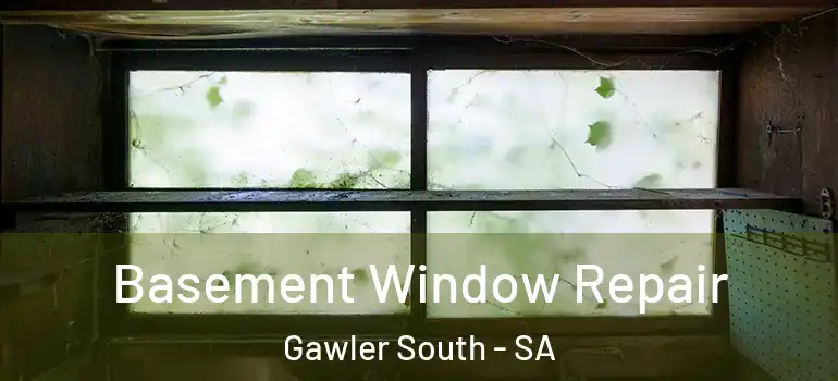 Basement Window Repair Gawler South - SA