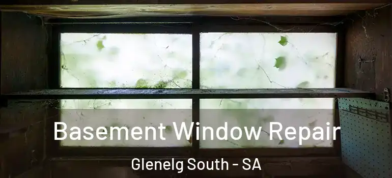 Basement Window Repair Glenelg South - SA