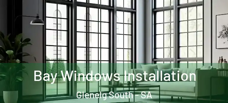  Bay Windows Installation Glenelg South - SA