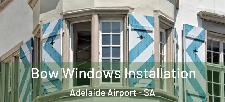 Bow Windows Installation Adelaide Airport - SA