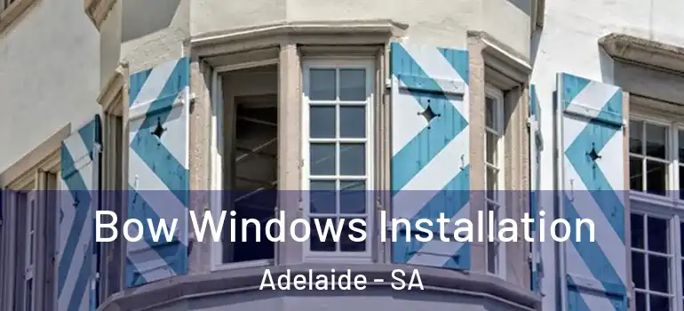 Bow Windows Installation Adelaide - SA