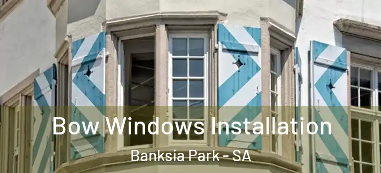Bow Windows Installation Banksia Park - SA