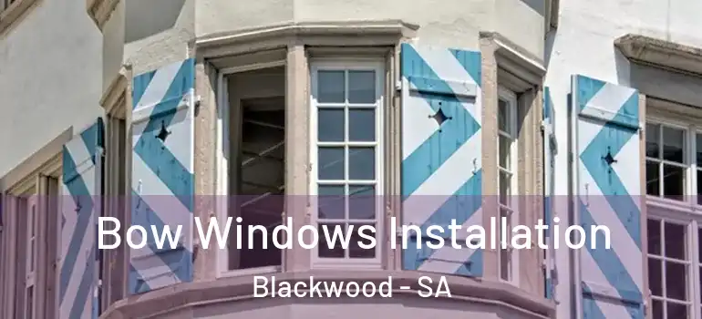 Bow Windows Installation Blackwood - SA