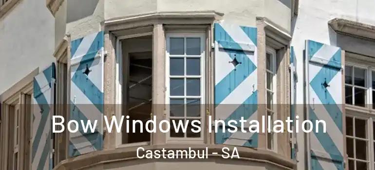 Bow Windows Installation Castambul - SA