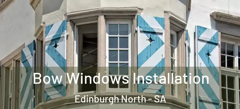 Bow Windows Installation Edinburgh North - SA