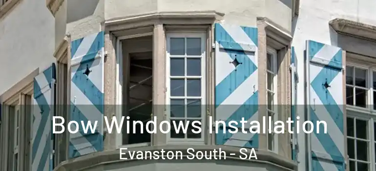 Bow Windows Installation Evanston South - SA