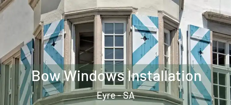 Bow Windows Installation Eyre - SA