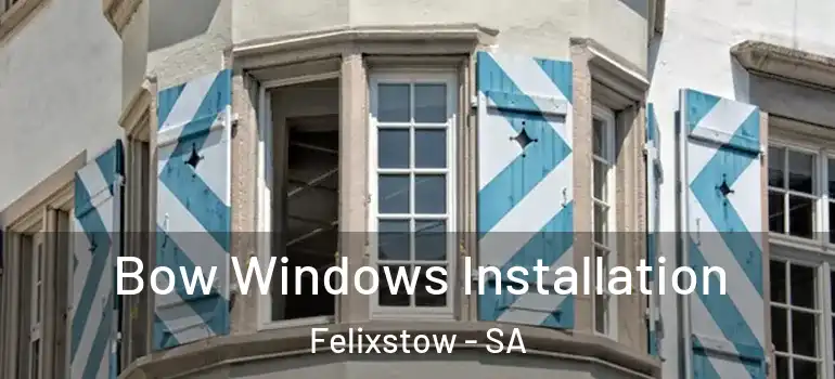 Bow Windows Installation Felixstow - SA