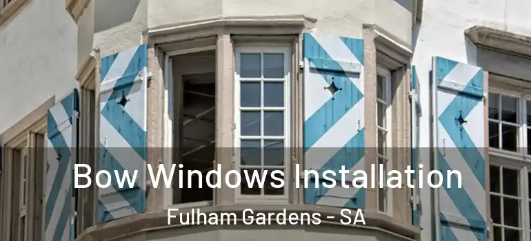 Bow Windows Installation Fulham Gardens - SA