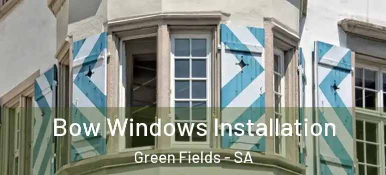 Bow Windows Installation Green Fields - SA