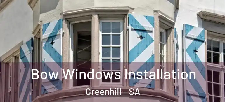  Bow Windows Installation Greenhill - SA