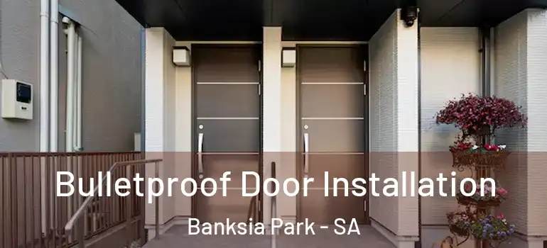 Bulletproof Door Installation Banksia Park - SA