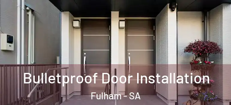 Bulletproof Door Installation Fulham - SA