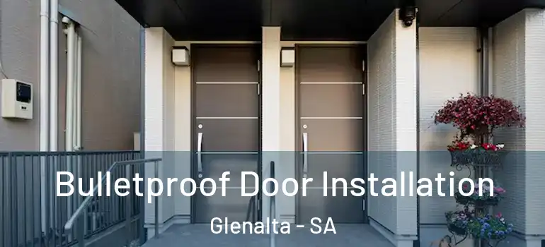Bulletproof Door Installation Glenalta - SA