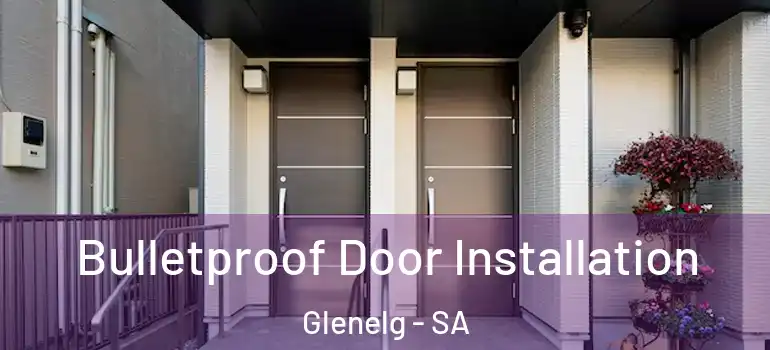 Bulletproof Door Installation Glenelg - SA