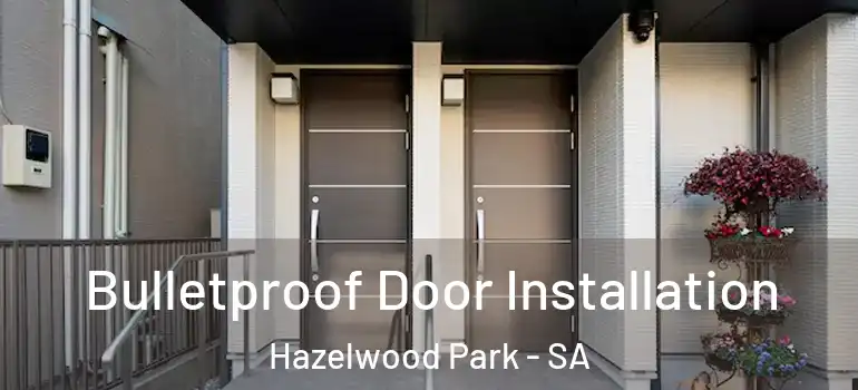 Bulletproof Door Installation Hazelwood Park - SA