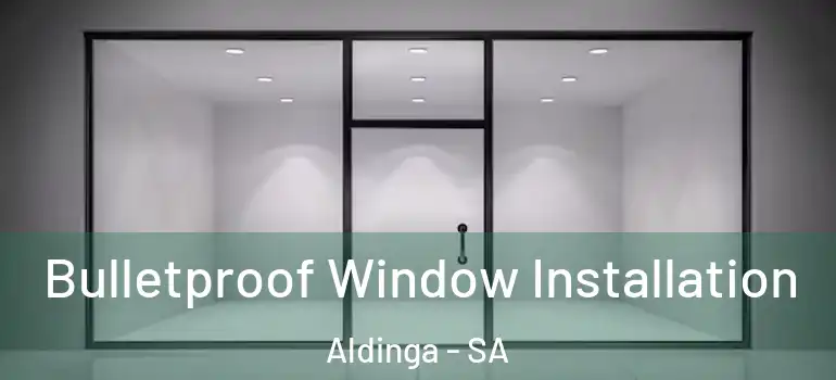 Bulletproof Window Installation Aldinga - SA