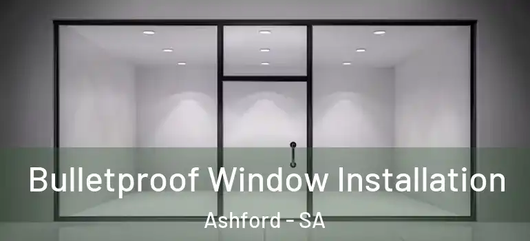 Bulletproof Window Installation Ashford - SA