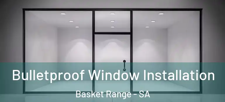  Bulletproof Window Installation Basket Range - SA