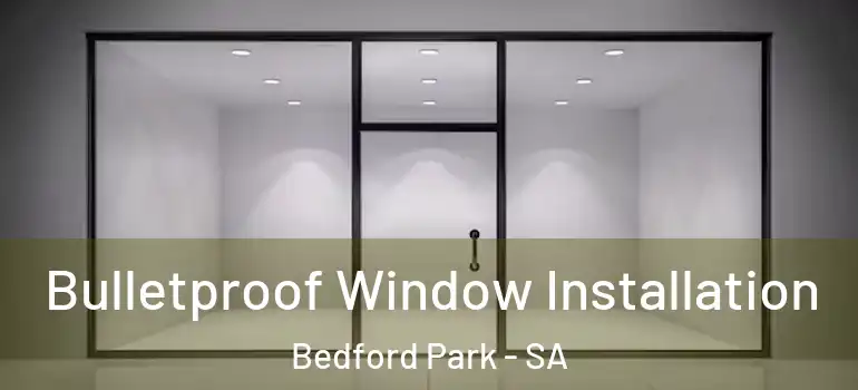  Bulletproof Window Installation Bedford Park - SA
