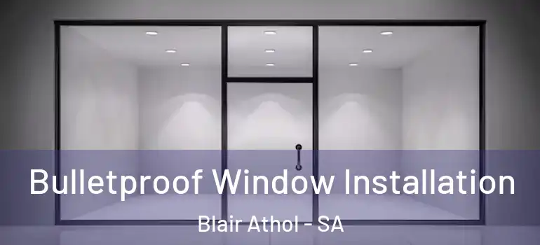 Bulletproof Window Installation Blair Athol - SA