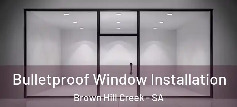 Bulletproof Window Installation Brown Hill Creek - SA