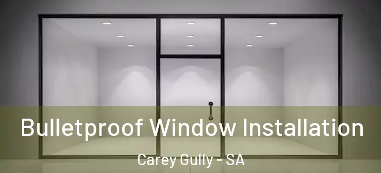  Bulletproof Window Installation Carey Gully - SA