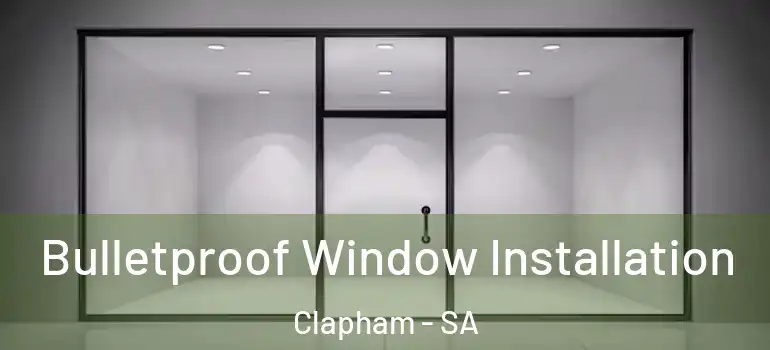 Bulletproof Window Installation Clapham - SA