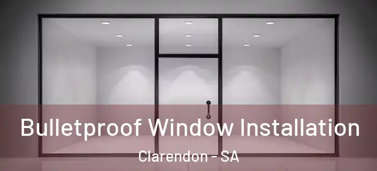 Bulletproof Window Installation Clarendon - SA