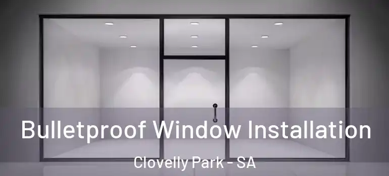  Bulletproof Window Installation Clovelly Park - SA