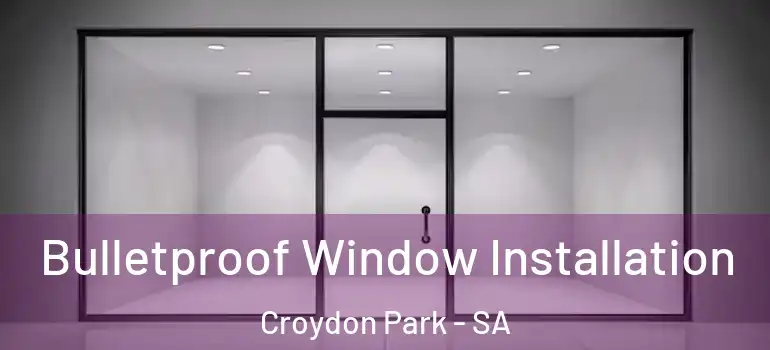 Bulletproof Window Installation Croydon Park - SA