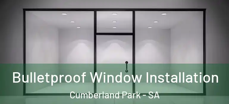  Bulletproof Window Installation Cumberland Park - SA