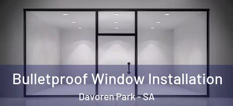 Bulletproof Window Installation Davoren Park - SA