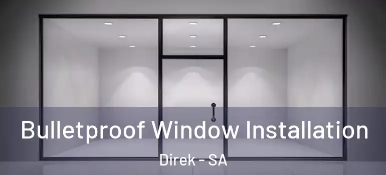 Bulletproof Window Installation Direk - SA