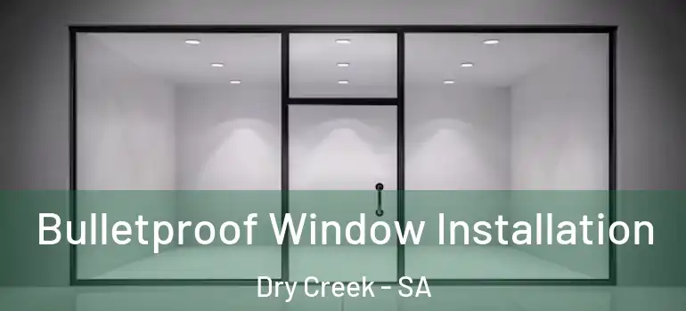  Bulletproof Window Installation Dry Creek - SA