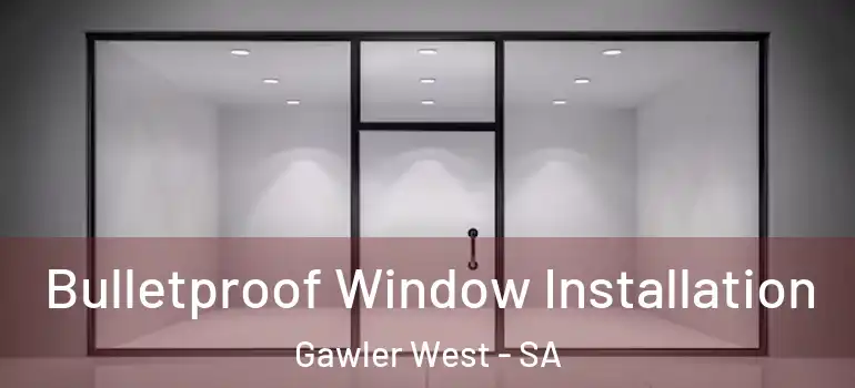  Bulletproof Window Installation Gawler West - SA