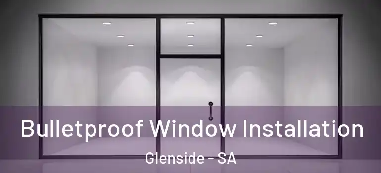 Bulletproof Window Installation Glenside - SA
