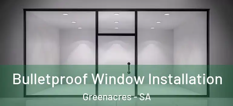  Bulletproof Window Installation Greenacres - SA