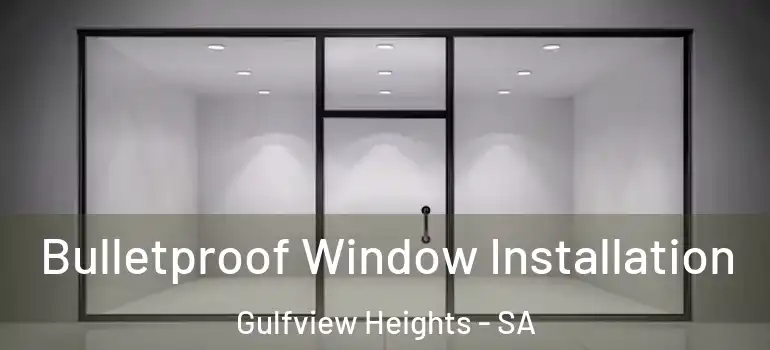  Bulletproof Window Installation Gulfview Heights - SA