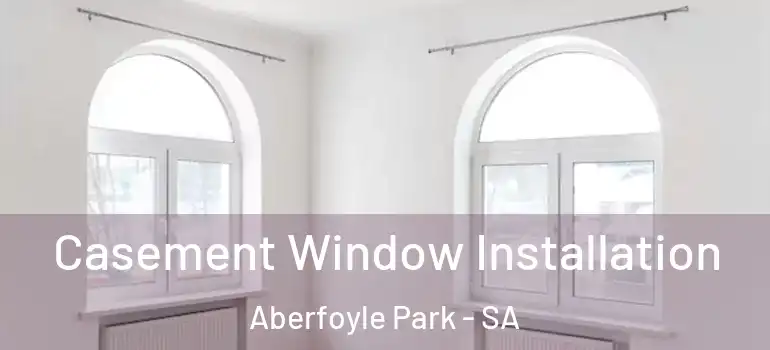 Casement Window Installation Aberfoyle Park - SA