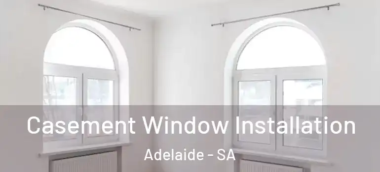 Casement Window Installation Adelaide - SA