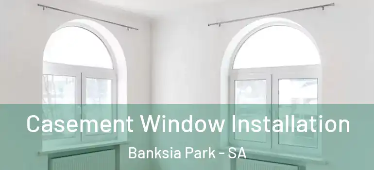 Casement Window Installation Banksia Park - SA
