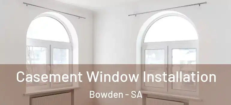 Casement Window Installation Bowden - SA