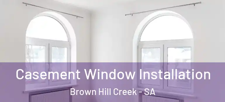 Casement Window Installation Brown Hill Creek - SA